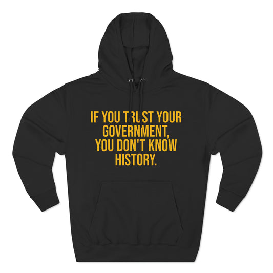 If You Trust Your Government, You Don't Know History Premium Pullover Hoodie