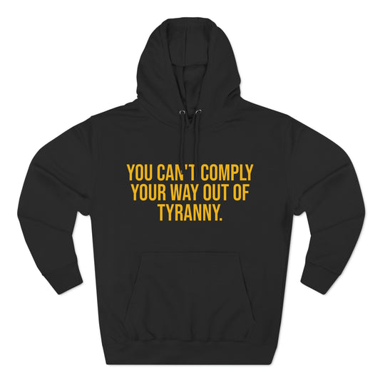 You Can't Comply Your Way Out Of Tyranny Premium Pullover Hoodie